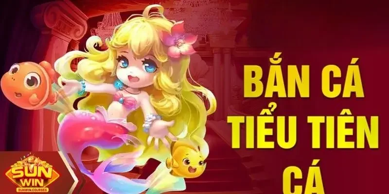 Bắn cá Tiểu Tiên Cá là gì?