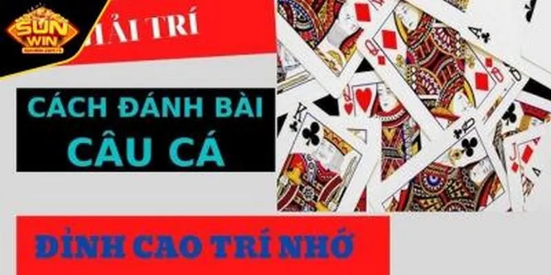 Đôi nét về khái niệm cách chơi bài câu cá